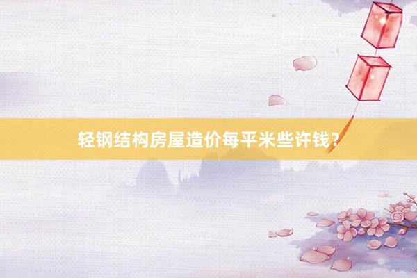 轻钢结构房屋造价每平米些许钱？