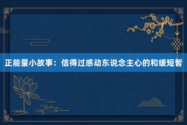 正能量小故事：信得过感动东说念主心的和缓短暂